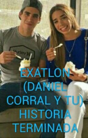 EXATLON (DANIEL CORRAL Y TU) HISTORIA TERMINADA by Brisia41885067