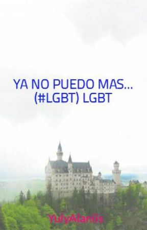 YA NO PUEDO MAS... (#LGBT) LGBT بقلم YulyAlaniis