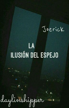 La ilusión de el espejo ||JOERICK||TERMINADA|| by laleyshipper