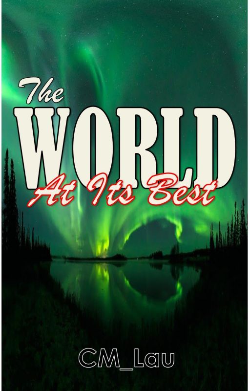 THE WORLD AT ITS BEST بقلم CMLau23