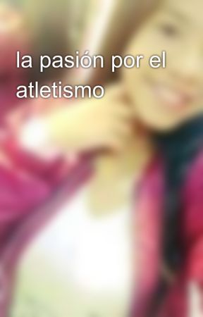la pasión por el atletismo by Michellacosta_1001