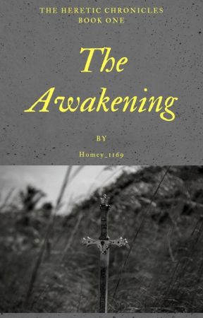 Book One of the Heretic Chronicles: The Awakening by homey_1169