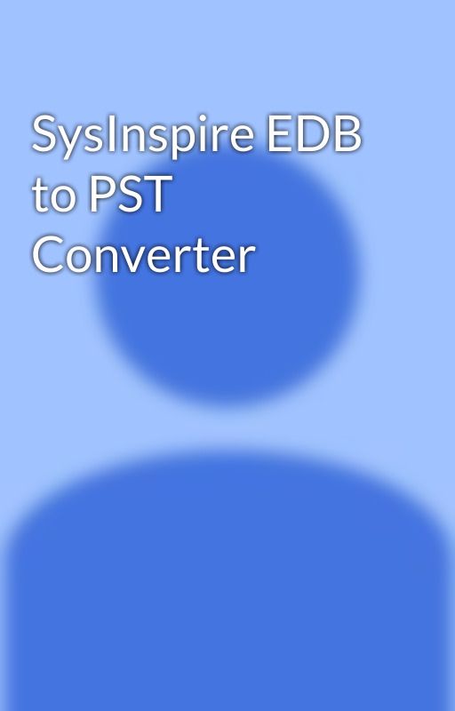 SysInspire EDB to PST Converter by andewsmit