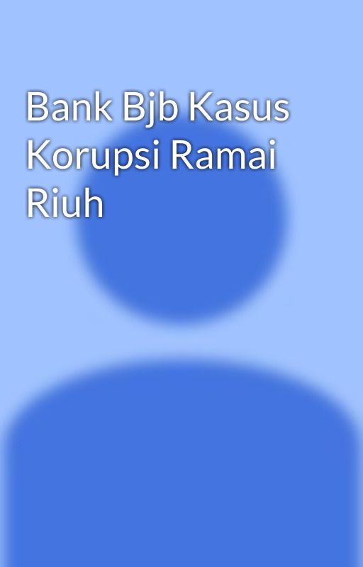 Bank Bjb Kasus Korupsi Ramai Riuh by ladysekar03