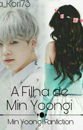 A Filha de Min Yoongi {HIATUS} بقلم Biia_Korl73