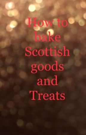 How to bake Scottish goods and treats by cupcakex92