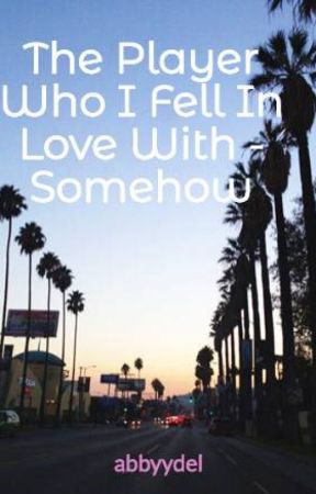 The Player Who I Fell In Love With - Somehow by abbyydel