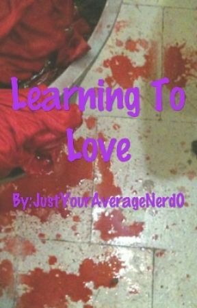 Learning To Love (Complete) by JustYourAverageNerd0