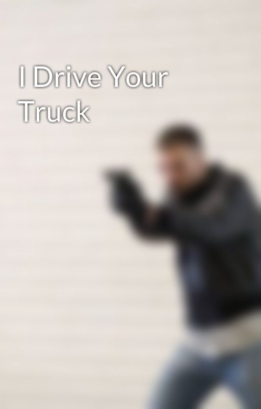 I Drive Your Truck by bulletproofseb