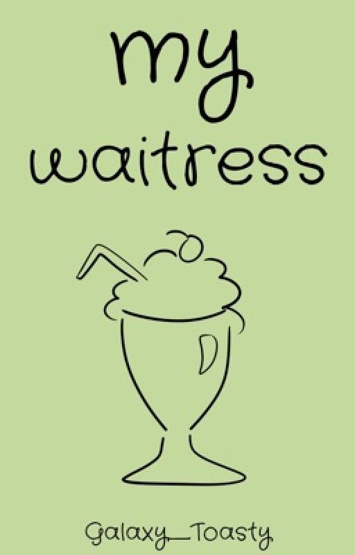My Waitress (NOT EDITED) by Galaxy_Toasty