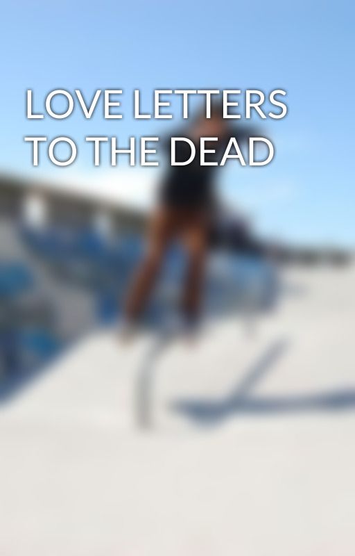 LOVE LETTERS TO THE DEAD by marinatomasik76