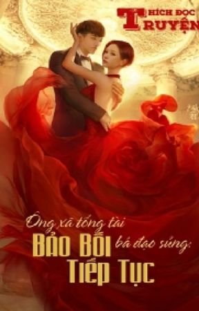 Ông Xã Tổng Tài Bá Đạo Sủng: Bảo Bối, Tiếp Tục[Thất Tịch] by BubblesSC