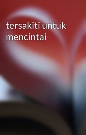 tersakiti untuk mencintai by satya_6_8_8