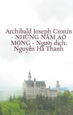 Archibald Joseph Cronin -  NHỮNG NĂM ẢO MỘNG -  Người dịch: Nguyễn Hà Thành by lonelytree2204