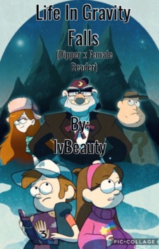 Life In Gravity Falls (dipper x reader)  by IvBeauty