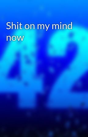 Shit on my mind now by blu-42