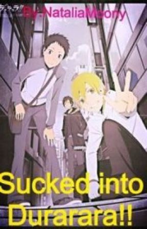 Sucked into Durarara!! (DRRR Fan-Fic) by XxKattanaxX