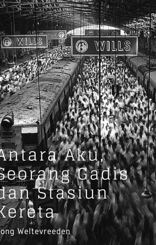 Antara Aku, Seorang Gadis dan Stasiun Kereta by Jweltevrdn