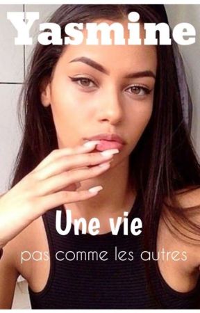 Yasmine : Une vie pas comme les autres by yaasseminn