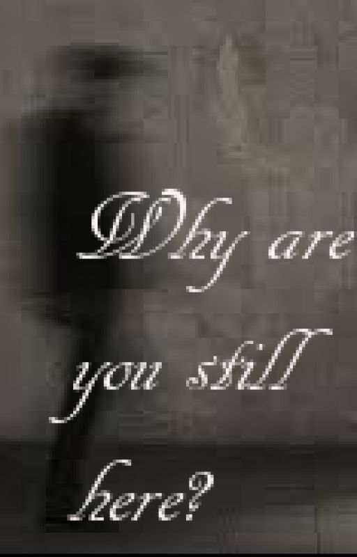 Why are you still here? by Jellie125
