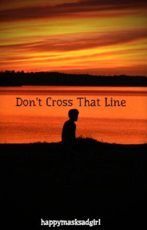 Don't Cross That Line by happymasksadgirl