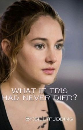 What If Tris Had Never Died? (Divergent Fanfiction) by sillypudding