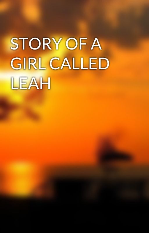 STORY OF A GIRL CALLED LEAH by user78426275