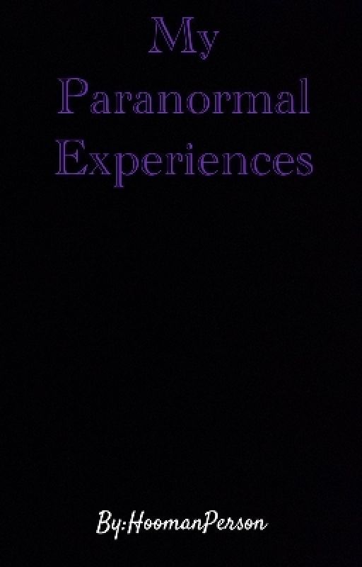 My Paranormal Experiences by HoomanPerson