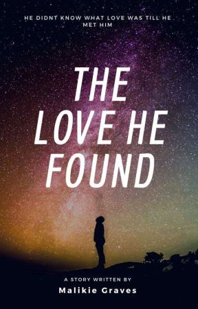 The Love He Found بقلم malikiegraves03