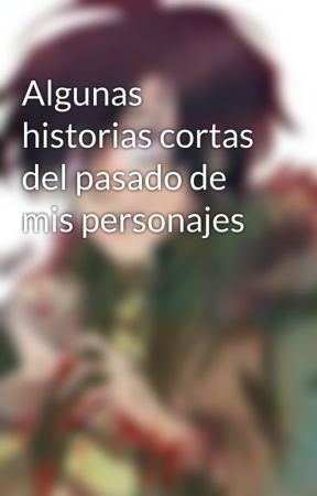 Algunas historias cortas del pasado de mis personajes by xXSlutBonniesXx
