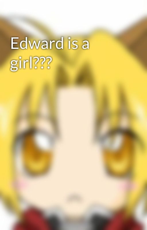 Edward is a girl??? oleh TheCrystalAlchemist