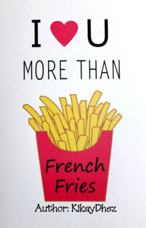 I LOVE YOU MORE THAN FRENCH FRIES by kikaydhez