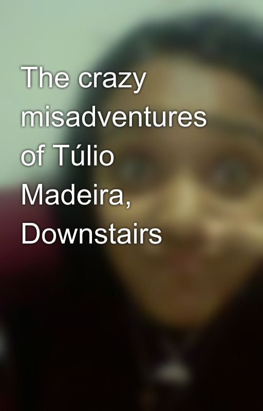 blainesstories7 tarafından yazılan The crazy misadventures of Túlio Madeira, Downstairs adlı hikaye