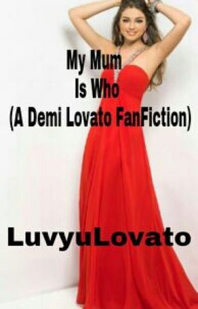 My Mum Is Who(A Demi Lovato FanFiction) بقلم LuvyuLovato