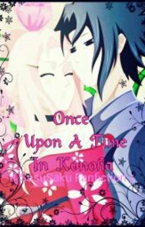 Once Upon A Time In Konoha (SasuSaku Fanfiction) by EnnaiRamSeyEr