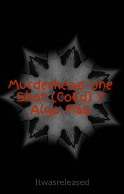 Murderhead One Shot (CoEd) Y Algo Más by Itwasreleased