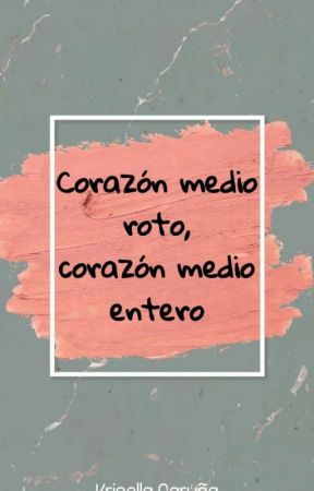 Corazón Medio Roto, Corazón Medio Entero by KrisGaruna