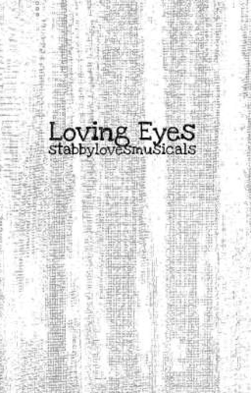 Loving Eyes by stabbylovesmusicals