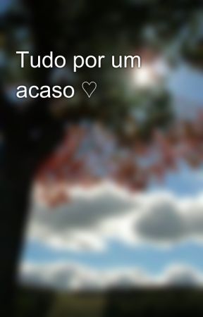 Tudo por um acaso ♡ de Juuh_77