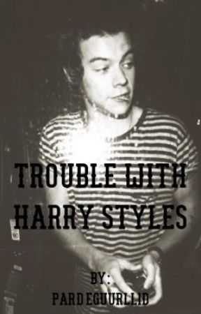 Trouble With Harry Styles  by pardeguurll1D