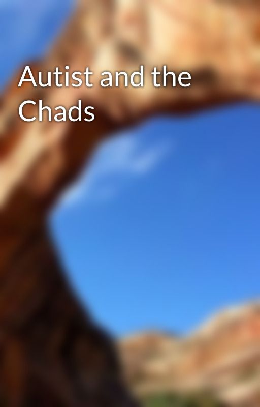 Autist and the Chads by spicymemeball