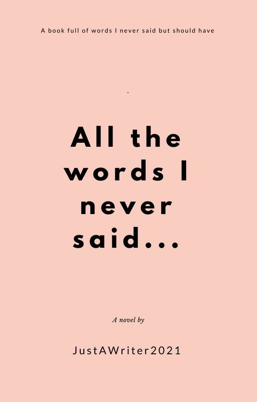 All the words I never said by JustAWriter2021