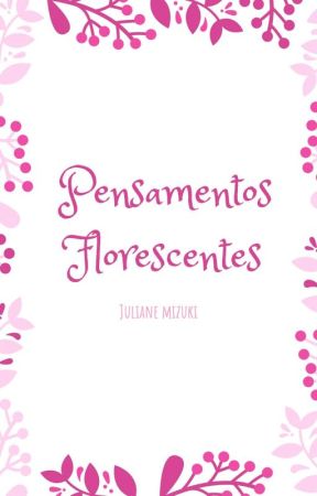 Pensamentos Florescentes by Juliane_Mizuki