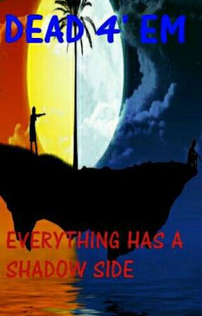 Dead 4'em: Everything has, a shadow side. от Controy