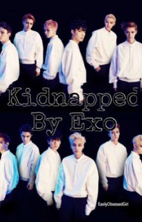 Kidnapped By Exo (Fanfiction) by EasilyObsessedGirl