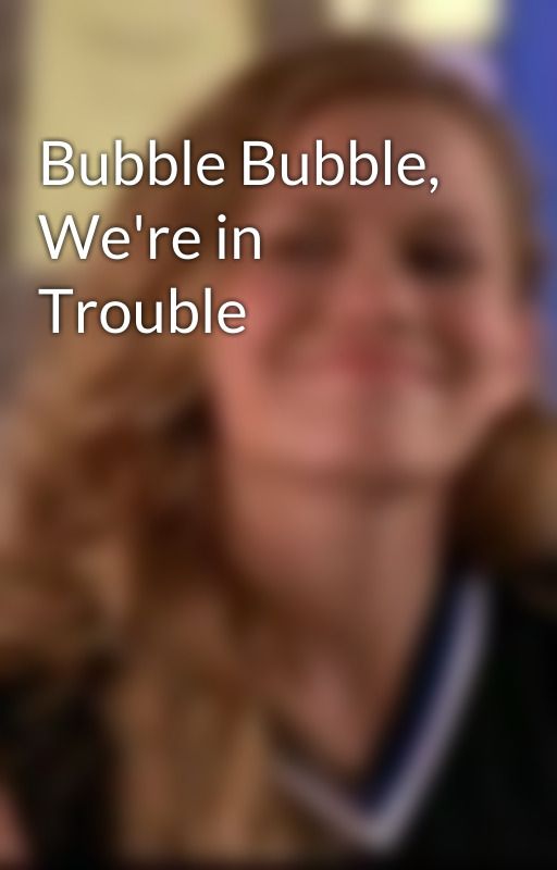 Bubble Bubble, We're in Trouble by HittheDarkwan