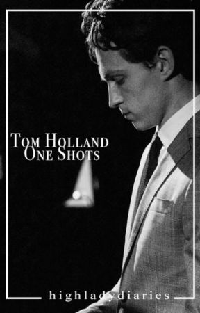 Tom Holland One Shots by highladydiaries