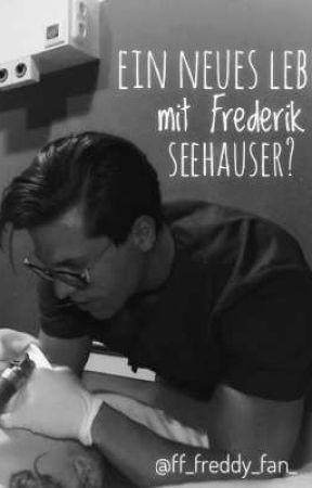 Ein neues Leben mit Frederik Seehauser? by ff_freddy_fan_