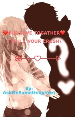 ❤️Our Love Togather❤️ /YOU X YOUR CRUSH\ by AskMeSomethingYeet
