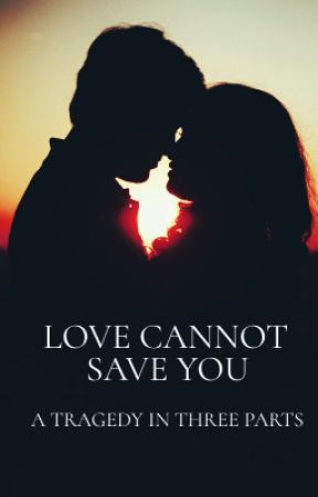 Love Cannot Save You (Published Version) by QueenOfTheHighway